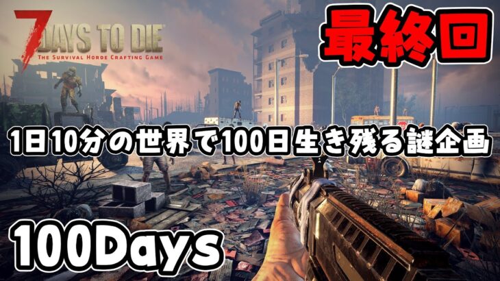 【100days 7 days to die】最終回 93日目～ １日10分の世界で１００日間生き延びる謎企画 #6
