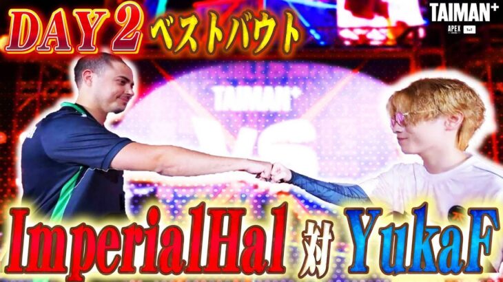 【DAY2ベストバウト】　ImperialHal vs YukaF　TAIMAN＋/ゆきお/MiaK/YukaF/メルトステラ/破壊ハンマードリル