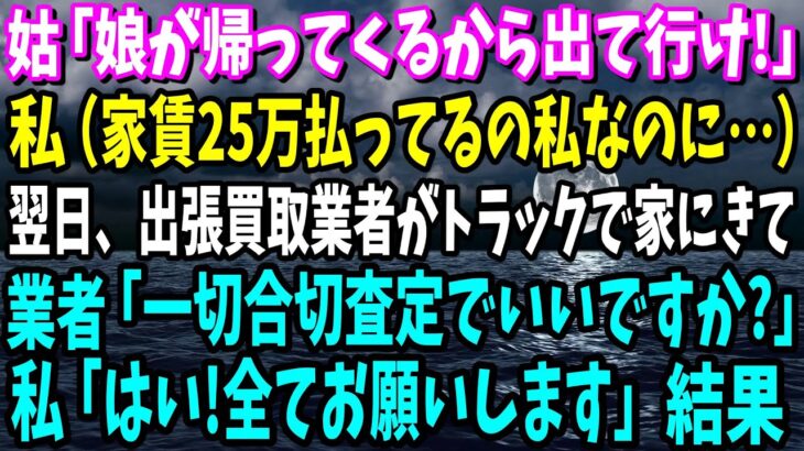 【スカッと】姑「里帰り出産で娘が帰ってくるから出て行け！」私（家賃25万払ってるの私なのに…）翌日、出張買取業者がトラックで家にきて…家財道具一式を売って、引っ越した結果w【修羅場】