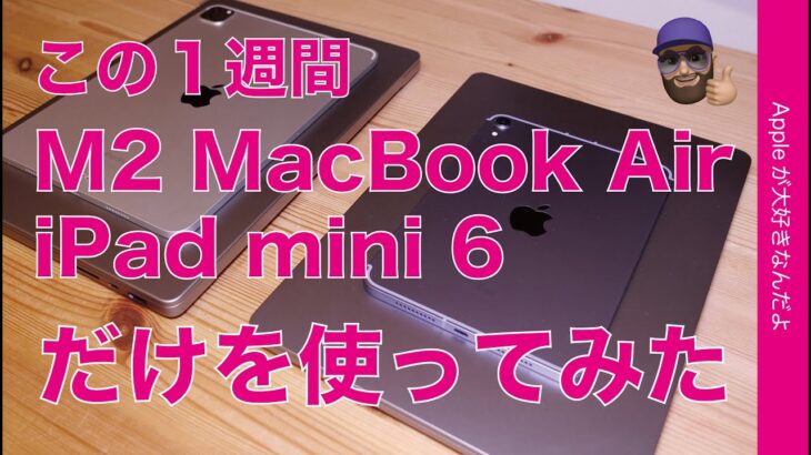 【擬似断捨離】 この1週間M2 MacBook Air 13″とiPad mini 6だけでいつもの作業・4K動画編集や外部ディスプレイで快適のボーダーを探る