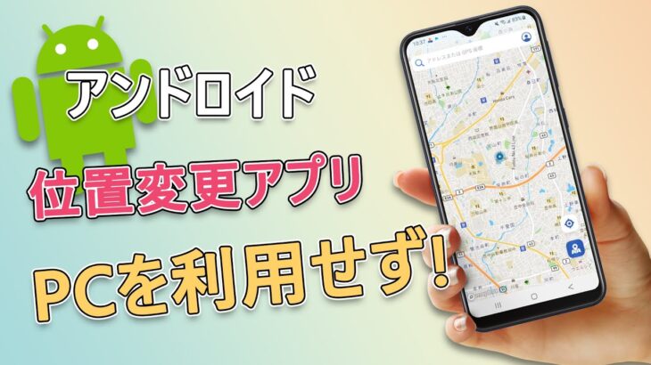 【Android位置変更】PCを利用せず位置情報を変えられるアプリ