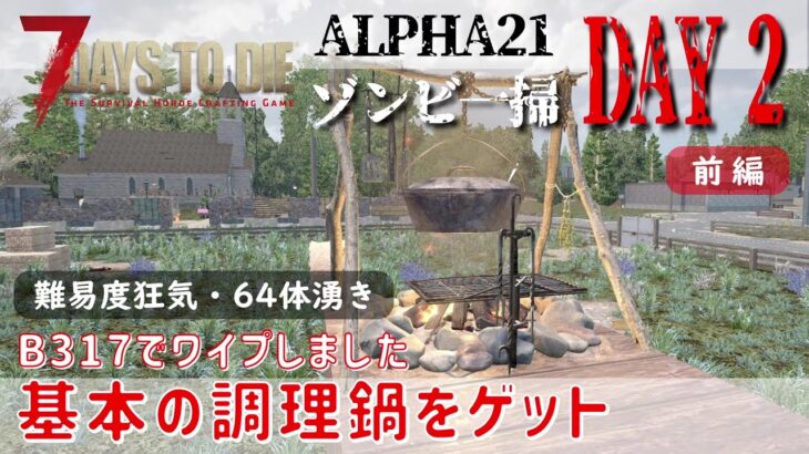 【7Days to Die】α21 ゾンビ一掃 DAY2 ＜前編＞（難易度狂気・64湧き）B317でワイプしました　基本の調理鍋をゲット