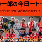 恭一郎のハイパーゲーム大会振り返り雑談「昨日はお疲れさまでした！」2023/03/27