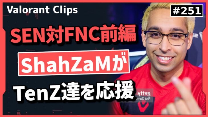 【SEN対FNC前編】「TenZとは3年間一緒にプレイしたからね」元チームメイトを応援するShahZaM!! #251 【クリップ集】【ヴァロラント】【Valorant翻訳】