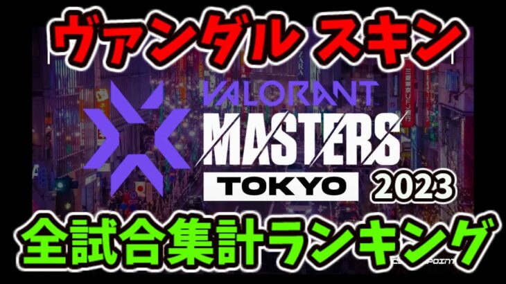 [VALORANT] Masters Tokyo 2023 全試合集計 ヴァンダル スキンランキング [ヴァロラント]