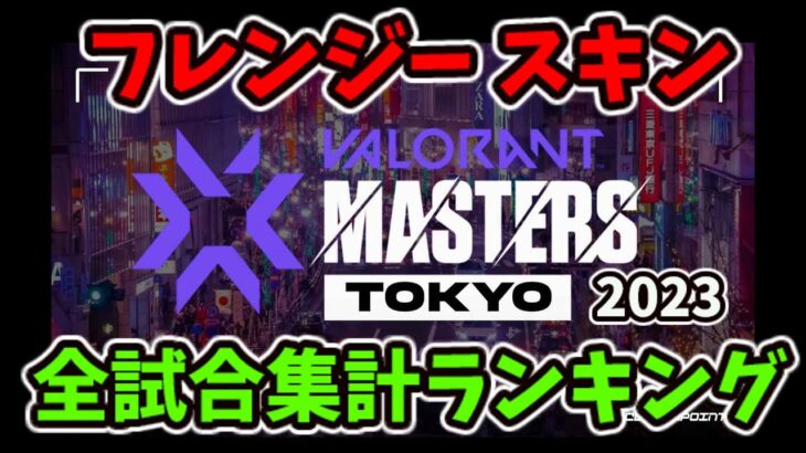 [VALORANT] Masters Tokyo 2023 全試合集計 フレンジー スキンランキング [ヴァロラント]